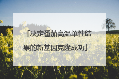 决定番茄高温单性结果的新基因克隆成功