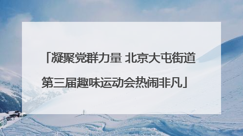 凝聚党群力量 北京大屯街道第三届趣味运动会热闹非凡