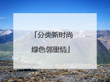 分类新时尚 绿色邻里情