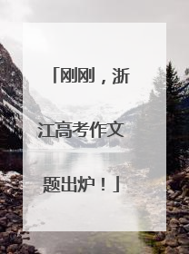 刚刚，浙江高考作文题出炉！