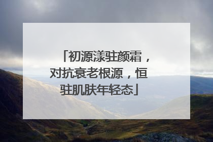 初源漾驻颜霜，对抗衰老根源，恒驻肌肤年轻态