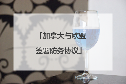 加拿大与欧盟签署防务协议