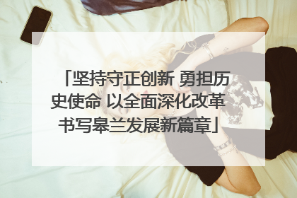 坚持守正创新 勇担历史使命 以全面深化改革书写皋兰发展新篇章
