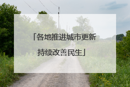 各地推进城市更新 持续改善民生