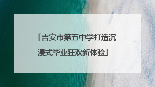 吉安市第五中学打造沉浸式毕业狂欢新体验