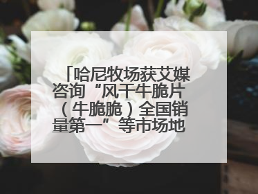 哈尼牧场获艾媒咨询“风干牛脆片（牛脆脆）全国销量第一”等市场地位确认