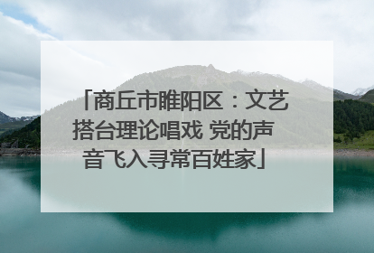 商丘市睢阳区：文艺搭台理论唱戏 党的声音飞入寻常百姓家