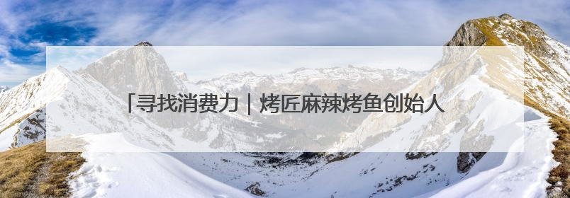 寻找消费力｜烤匠麻辣烤鱼创始人冷艳君：复购比短期流量更重要