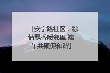 安宁路社区：粽情飘香暖邻里 端午共聚促和谐