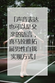 声音表达也可以是父亲的语言，喜马拉雅拓展男性自我实现方式