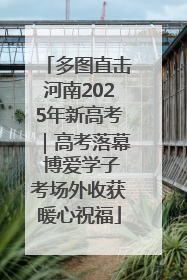 多图直击河南2025年新高考｜高考落幕 博爱学子考场外收获暖心祝福