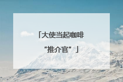 大使当起咖啡“推介官”