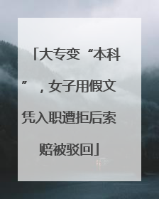 大专变“本科”，女子用假文凭入职遭拒后索赔被驳回