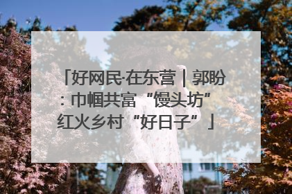 好网民·在东营｜郭盼：巾帼共富“馒头坊” 红火乡村“好日子”