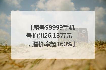 尾号99999手机号拍出26.13万元，溢价率超160%