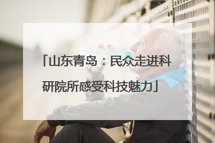 山东青岛：民众走进科研院所感受科技魅力