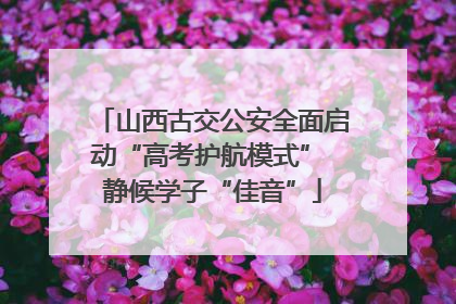 山西古交公安全面启动“高考护航模式” 静候学子“佳音”
