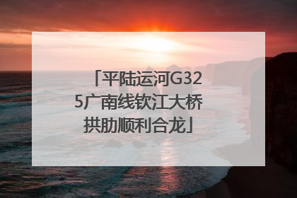 平陆运河G325广南线钦江大桥拱肋顺利合龙