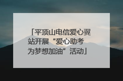 平顶山电信爱心翼站开展“爱心助考 为梦想加油”活动