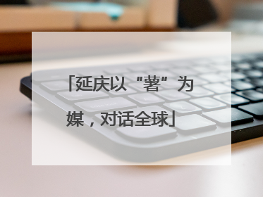 延庆以“薯”为媒，对话全球