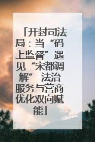 开封司法局：当“码上监督”遇见“宋都调解” 法治服务与营商优化双向赋能