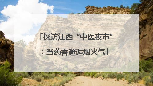 探访江西“中医夜市”：当药香邂逅烟火气