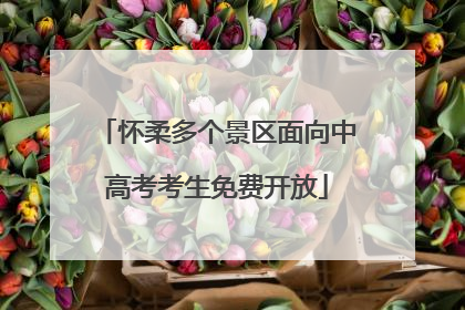怀柔多个景区面向中高考考生免费开放