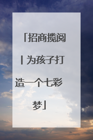 招商揽阅丨为孩子打造一个七彩梦
