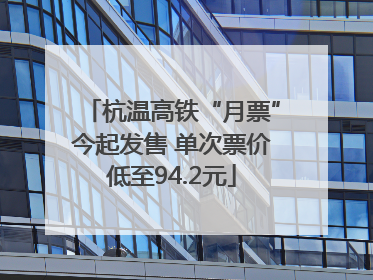 杭温高铁“月票”今起发售 单次票价低至94.2元