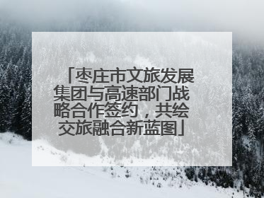 枣庄市文旅发展集团与高速部门战略合作签约，共绘交旅融合新蓝图