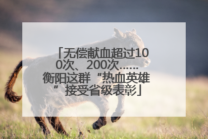 无偿献血超过100次、200次……衡阳这群“热血英雄”接受省级表彰