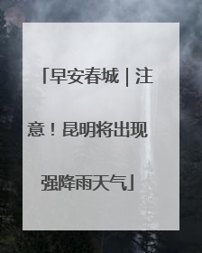 早安春城｜注意！昆明将出现强降雨天气