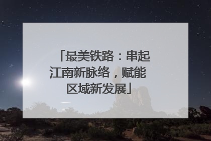 最美铁路：串起江南新脉络，赋能区域新发展