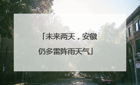 未来两天，安徽仍多雷阵雨天气