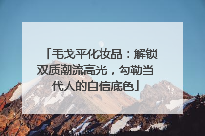 毛戈平化妆品：解锁双质潮流高光，勾勒当代人的自信底色