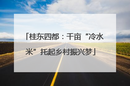 桂东四都：千亩“冷水米”托起乡村振兴梦