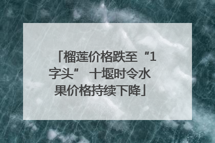 榴莲价格跌至“1字头” 十堰时令水果价格持续下降