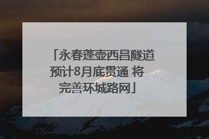 永春蓬壶西昌隧道预计8月底贯通 将完善环城路网