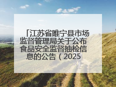 江苏省睢宁县市场监督管理局关于公布食品安全监督抽检信息的公告（2025年第2期）