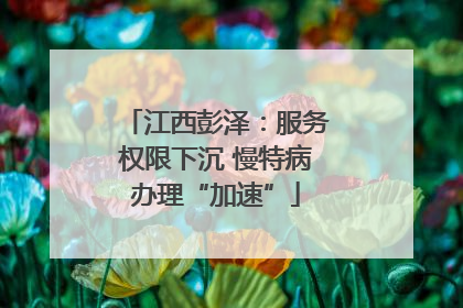 江西彭泽：服务权限下沉 慢特病办理“加速”