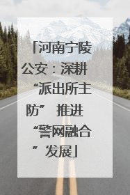 河南宁陵公安：深耕“派出所主防” 推进“警网融合”发展