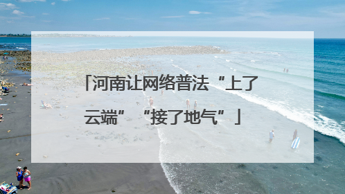 河南让网络普法“上了云端”“接了地气”