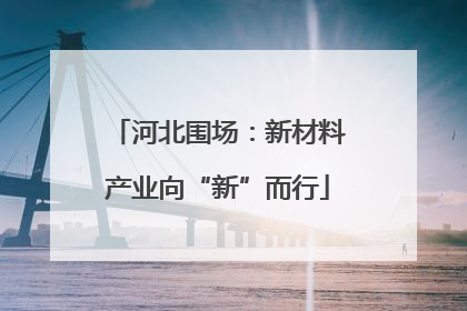 河北围场：新材料产业向“新”而行