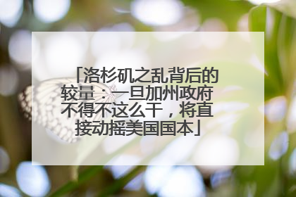 洛杉矶之乱背后的较量：一旦加州政府不得不这么干，将直接动摇美国国本
