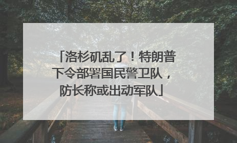洛杉矶乱了！特朗普下令部署国民警卫队，防长称或出动军队