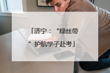 济宁：“绿丝带”护航学子赴考