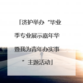济护举办“毕业季专业展示嘉年华暨我为青年办实事”主题活动