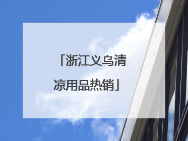 浙江义乌清凉用品热销