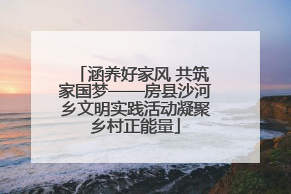 涵养好家风 共筑家国梦——房县沙河乡文明实践活动凝聚乡村正能量
