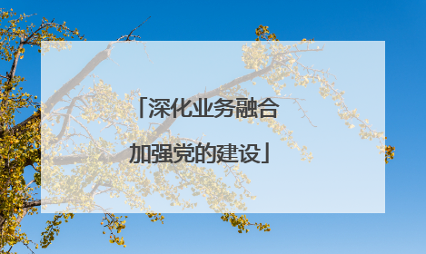 深化业务融合 加强党的建设